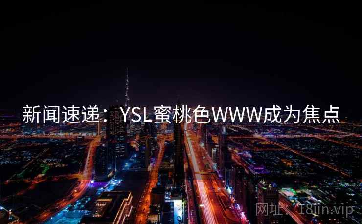 新闻速递：YSL蜜桃色WWW成为焦点