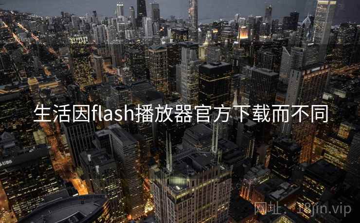 生活因flash播放器官方下载而不同