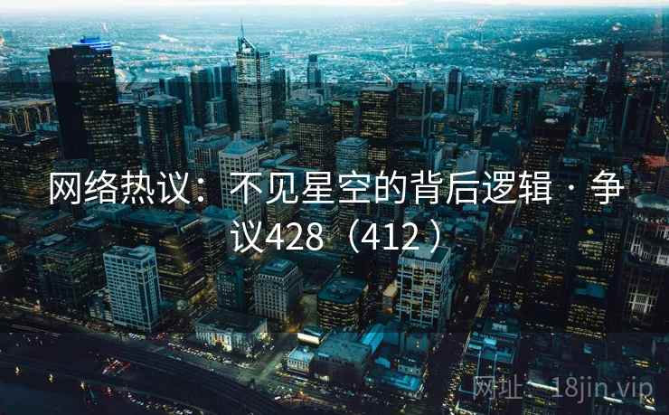 网络热议：不见星空的背后逻辑 · 争议428（412 ）